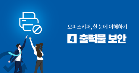 [제4강] 오피스키퍼, 한눈에 이해하기: 출력물 보안